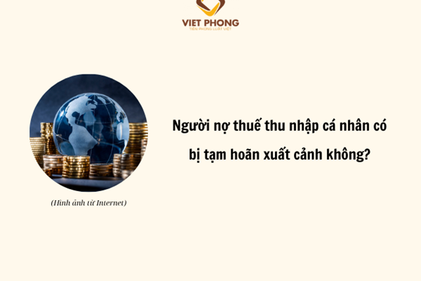 Người nợ thuế thu nhập cá nhân có bị tạm hoãn xuất cảnh không?